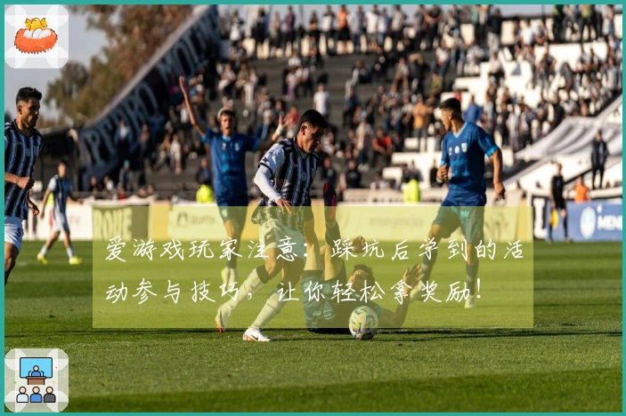 爱游戏玩家注意：踩坑后学到的活动参与技巧，让你轻松拿奖励！