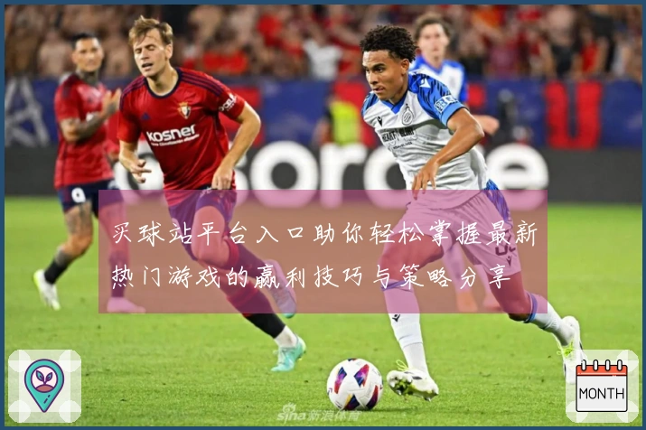 买球站平台入口助你轻松掌握最新热门游戏的赢利技巧与策略分享