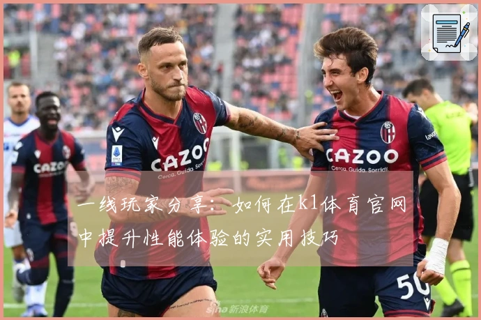 一线玩家分享：如何在k1体育官网中提升性能体验的实用技巧